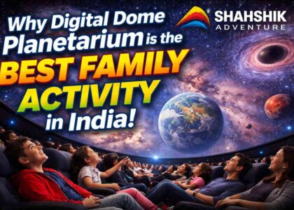 Why Digital Dome Planetarium is the Best Family Activity in India Shahshik Adventure