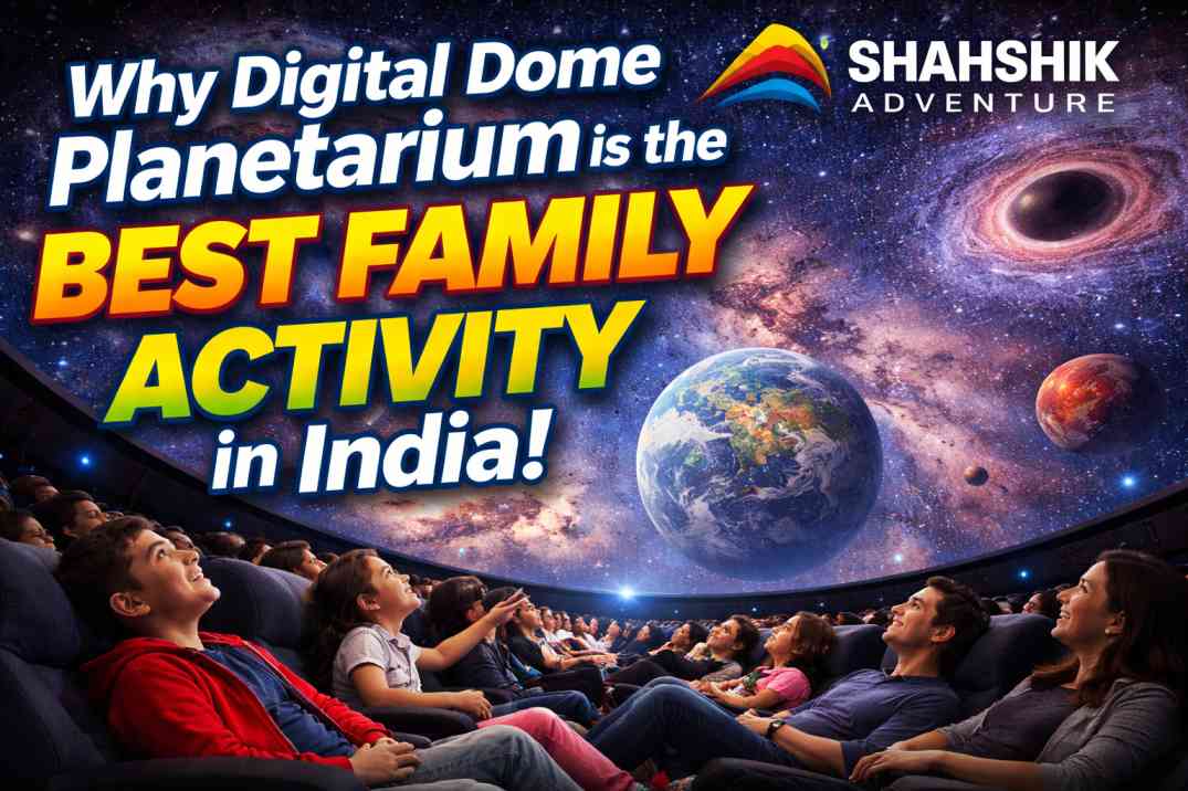 Why Digital Dome Planetarium is the Best Family Activity in India Shahshik Adventure